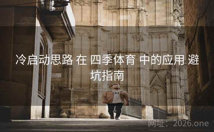 冷启动思路 在 四季体育 中的应用 避坑指南