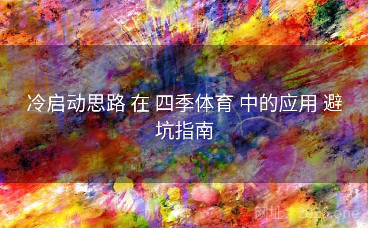 冷启动思路 在 四季体育 中的应用 避坑指南