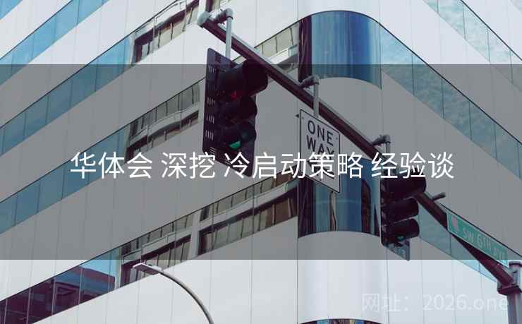 华体会 深挖 冷启动策略 经验谈