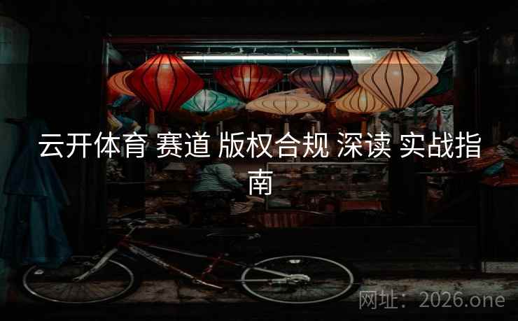云开体育 赛道 版权合规 深读 实战指南