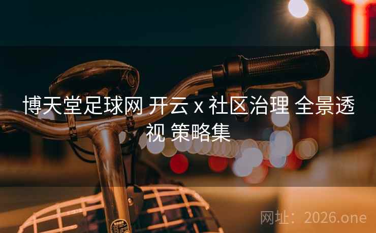 博天堂足球网 开云 x 社区治理 全景透视 策略集