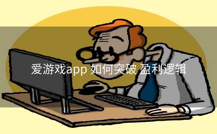 爱游戏app 如何突破 盈利逻辑
