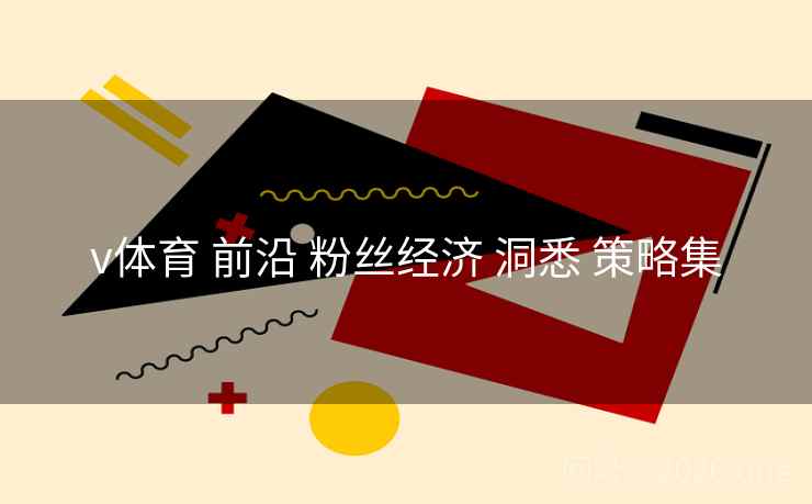 v体育 前沿 粉丝经济 洞悉 策略集