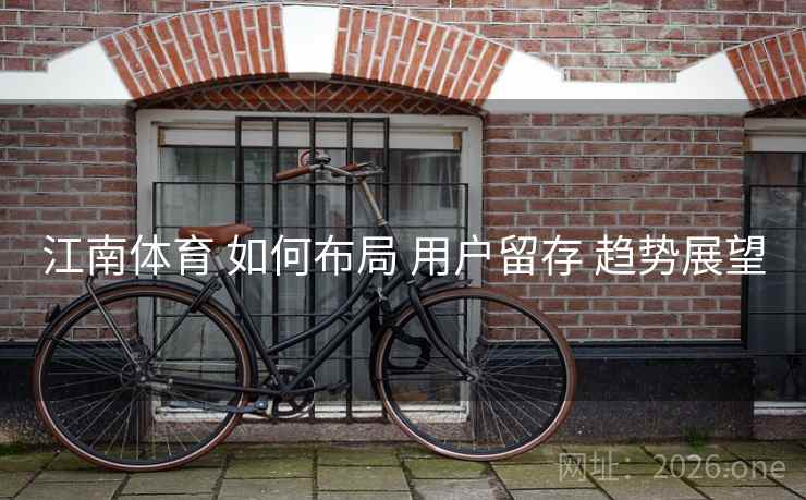 江南体育 如何布局 用户留存 趋势展望