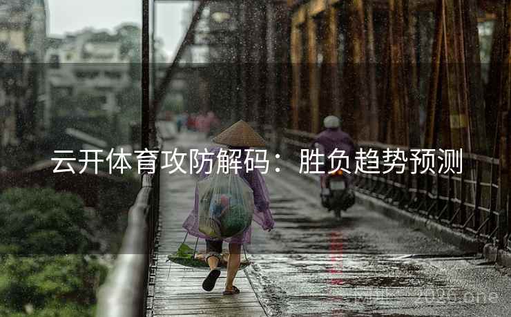 云开体育攻防解码：胜负趋势预测