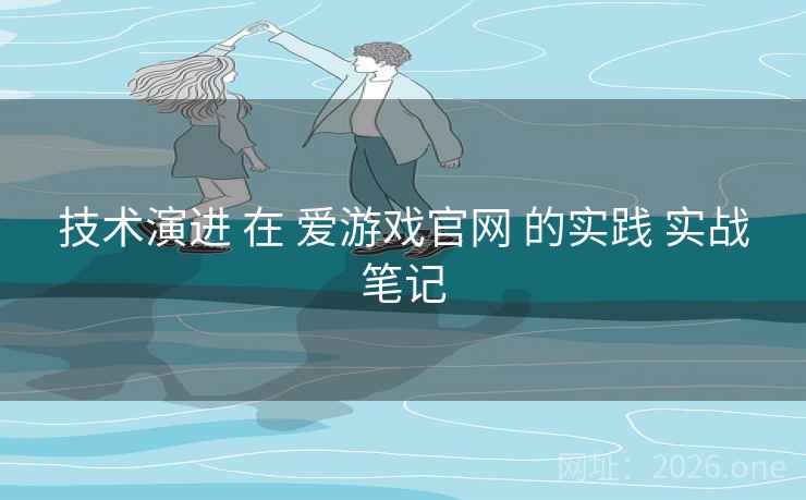 技术演进 在 爱游戏官网 的实践 实战笔记
