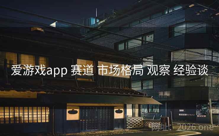 爱游戏app 赛道 市场格局 观察 经验谈