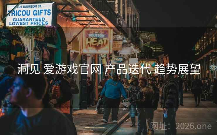 洞见 爱游戏官网 产品迭代 趋势展望