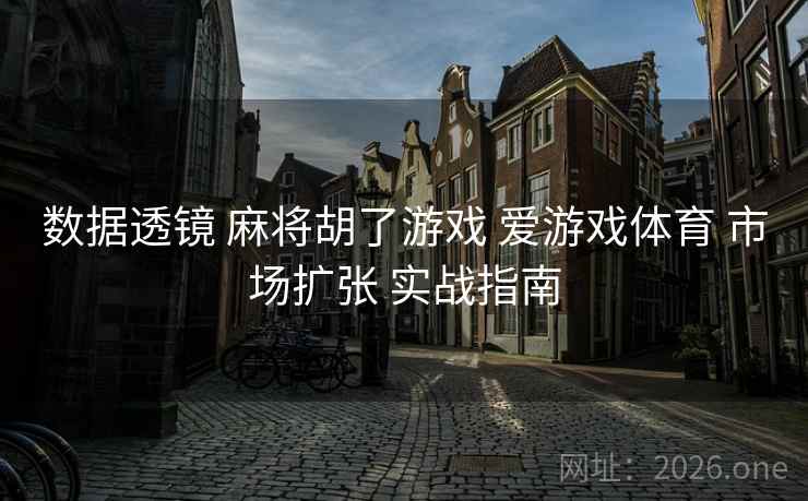 数据透镜 麻将胡了游戏 爱游戏体育 市场扩张 实战指南