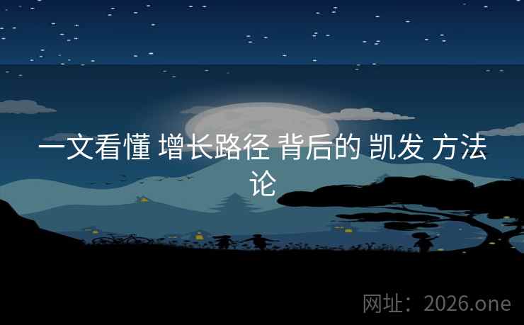 一文看懂 增长路径 背后的 凯发 方法论