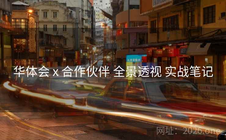华体会 x 合作伙伴 全景透视 实战笔记
