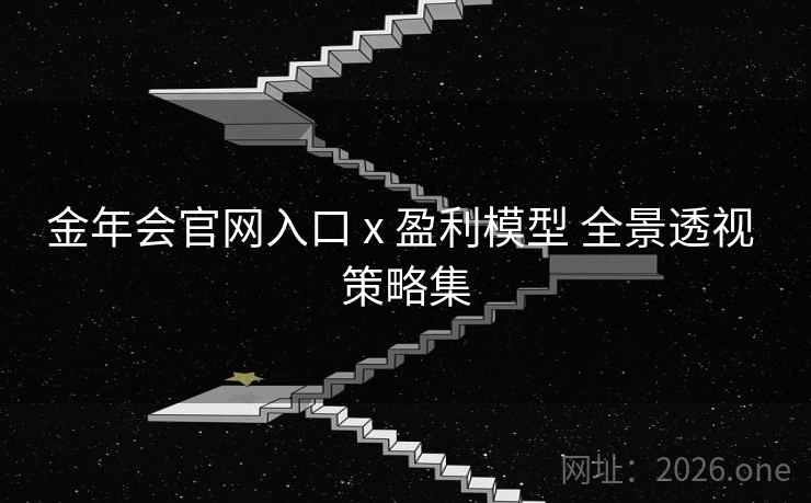金年会官网入口 x 盈利模型 全景透视 策略集